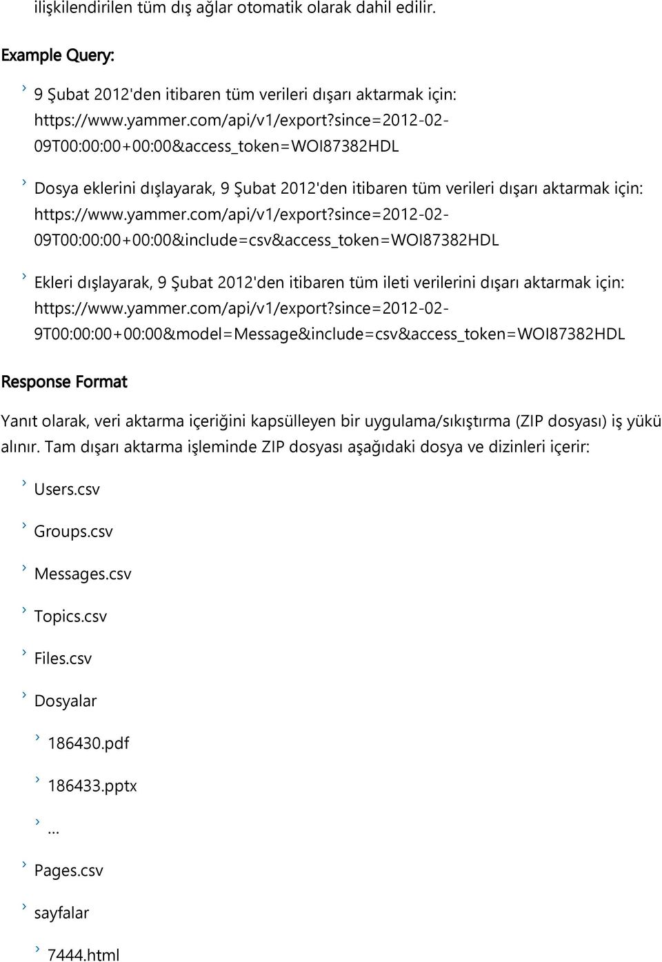 since=2012 02 09T00:00:00+00:00&include=csv&access_token=WOI87382HDL Ekleri dışlayarak, 9 Şubat 2012'den itibaren tüm ileti verilerini dışarı aktarmak için: https://www.yammer.com/api/v1/export?