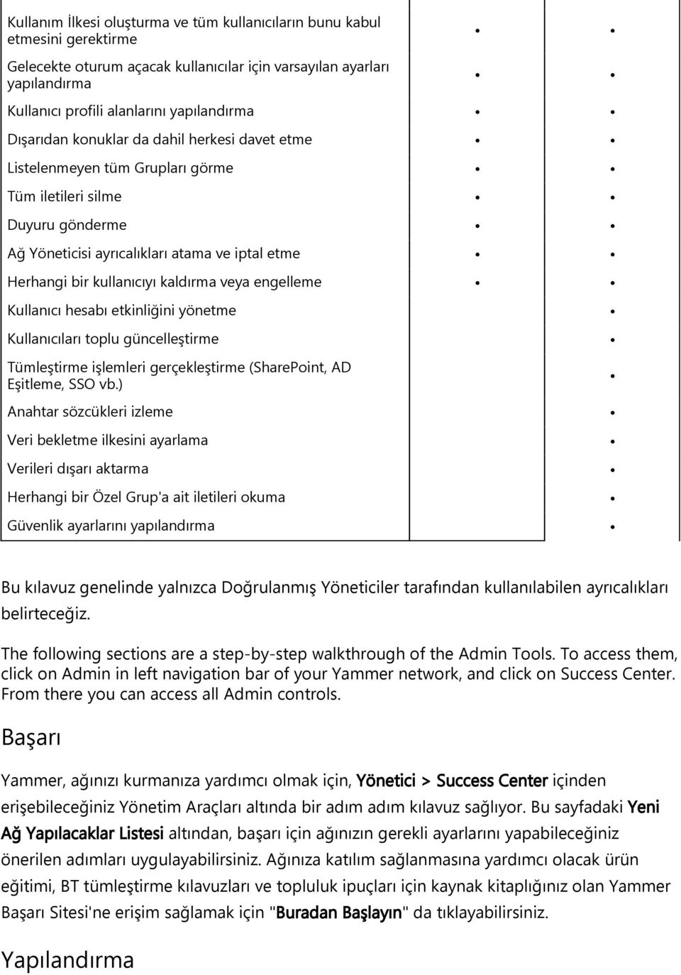 veya engelleme Kullanıcı hesabı etkinliğini yönetme Kullanıcıları toplu güncelleştirme Tümleştirme işlemleri gerçekleştirme SharePoint, AD Eşitleme, SSO vb.