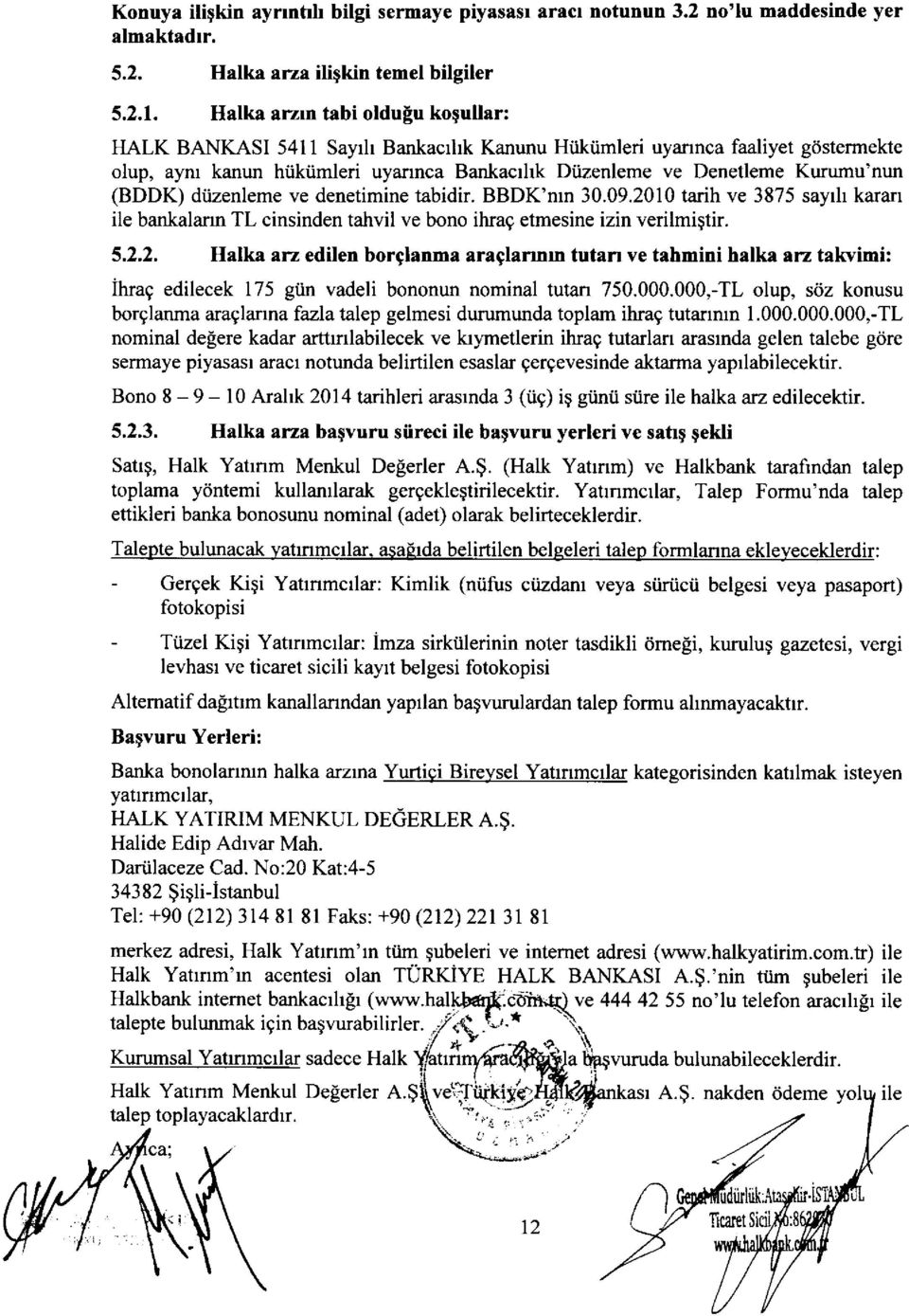 (BDDK) diizenleme ve denetimine tabidir. BBDK'nrn 30.09.2010 tarih ve 3875 sayrh karan ile bankalann TL cinsinden tahvil ve bono ikag etmesine izin verilmigtir. 5.2.2. Halka arz edilen borglanma araglannrn tutan ve tahmini halka arz takvimi: ihrag edilecek 175 gtin vadeli bononun nominal tutan 750.