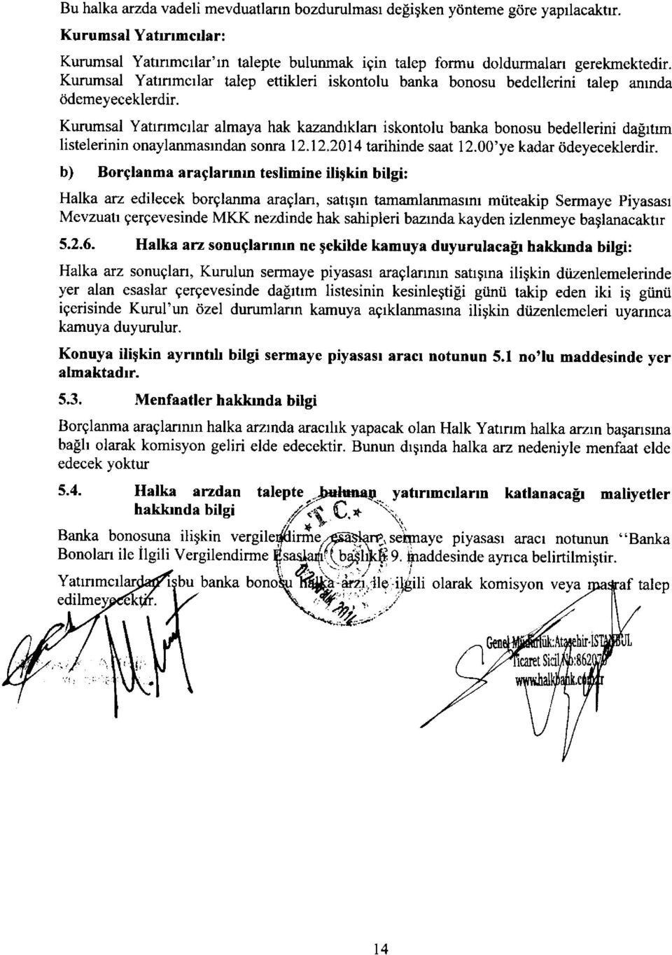 Kurumsal Yattnmcllar almaya hak kazandrklan iskontolu banka bonosu bedellerini dagrtm listelerinin onaylanmasrndan soma 12.12.2014 tarihinde saat 12.00'ye kadar ddeyeceklerdir.