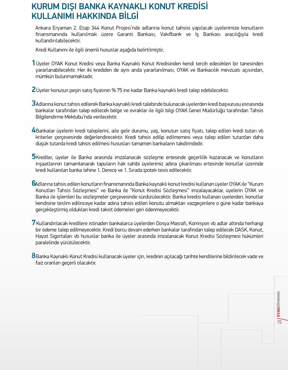 Kredi Kullanımı ile ilgili önemli hususlar aşağıda belirtilmiştir, Üyeler OYAK Konut Kredisi veya Banka Kaynaklı Konut Kredisinden kendi tercih edecekleri bir tanesinden yararlanabilecektir.