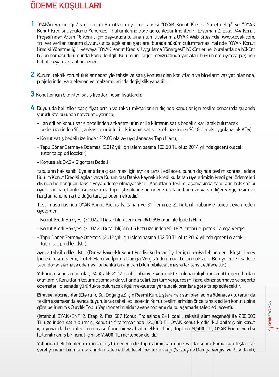 tr) yer verilen tanıtım duyurusunda açıklanan şartlara, burada hüküm bulunmaması halinde OYAK Konut Kredisi Yönetmeliği ve/veya OYAK Konut Kredisi Uygulama Yönergesi hükümlerine, buralarda da hüküm