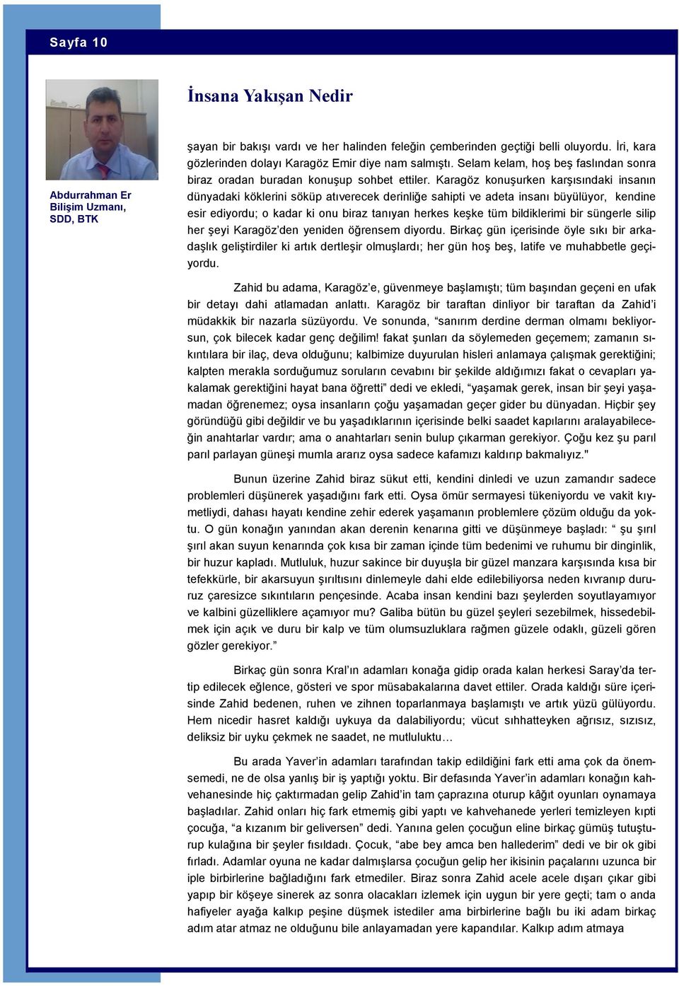 Karagöz konuşurken karşısındaki insanın dünyadaki köklerini söküp atıverecek derinliğe sahipti ve adeta insanı büyülüyor, kendine esir ediyordu; o kadar ki onu biraz tanıyan herkes keşke tüm