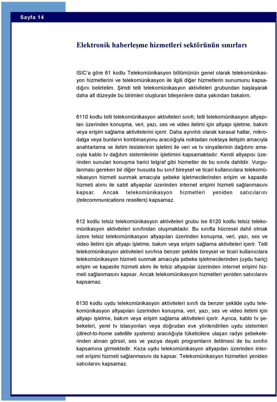 6110 kodlu telli telekomünikasyon aktiviteleri sınıfı; telli telekomünikasyon altyapıları üzerinden konuşma, veri, yazı, ses ve video iletimi için altyapı işletme, bakım veya erişim sağlama