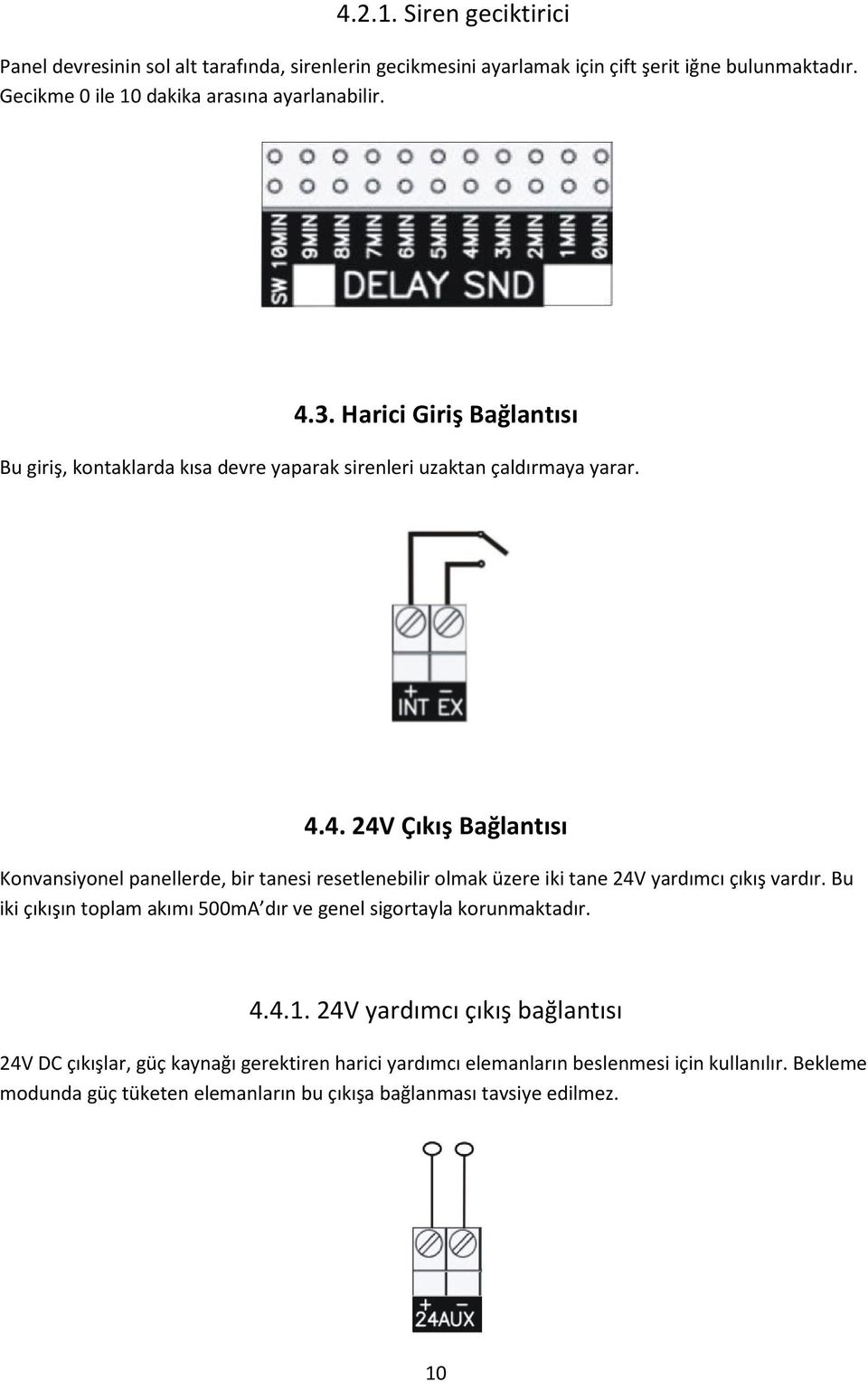 Bu iki çıkışın toplam akımı 500mA dır ve genel sigortayla korunmaktadır. 4.4.1.