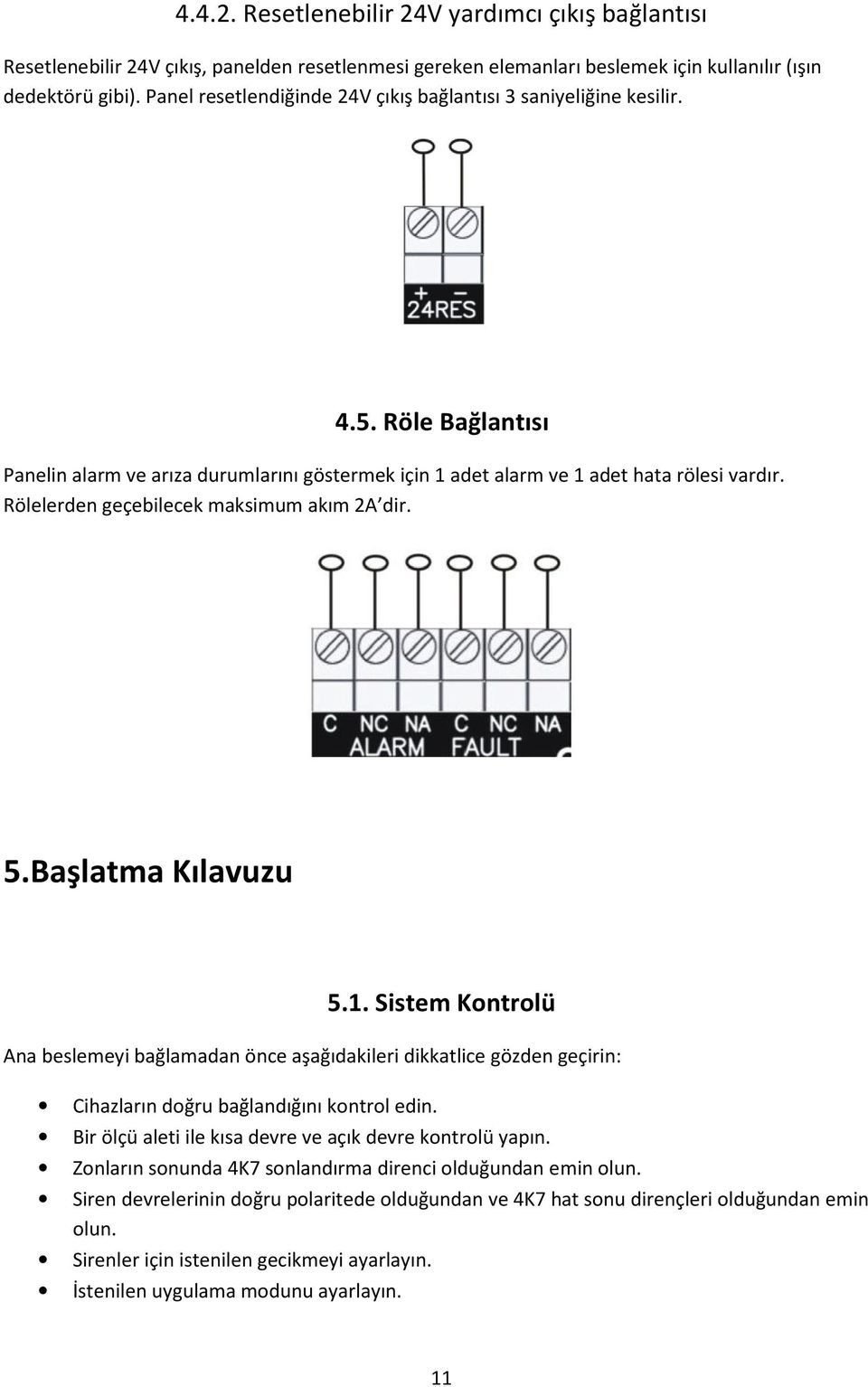 Rölelerden geçebilecek maksimum akım 2A dir. 5.Başlatma Kılavuzu 5.1. Sistem Kontrolü Ana beslemeyi bağlamadan önce aşağıdakileri dikkatlice gözden geçirin: Cihazların doğru bağlandığını kontrol edin.