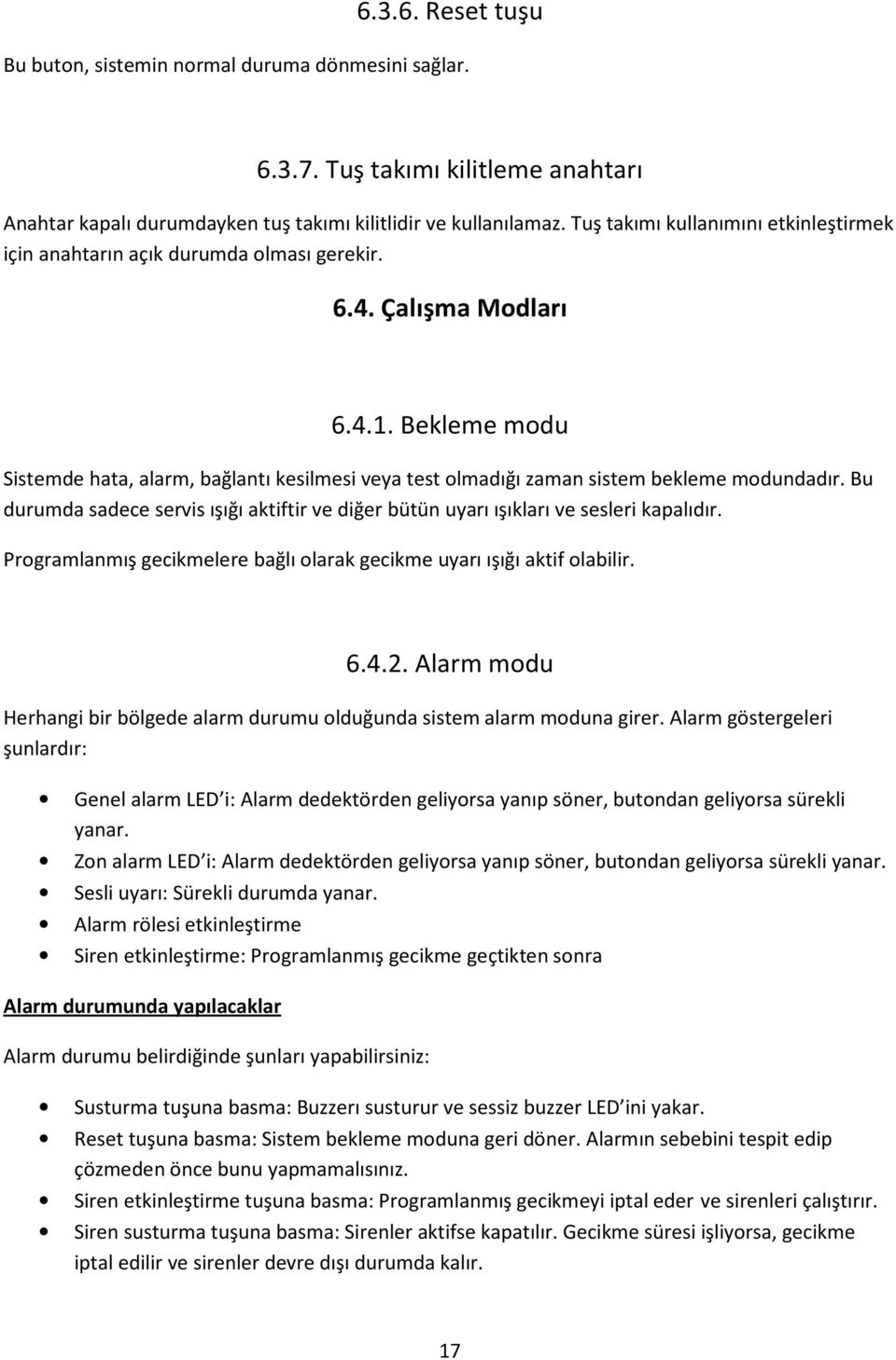 Bekleme modu Sistemde hata, alarm, bağlantı kesilmesi veya test olmadığı zaman sistem bekleme modundadır. Bu durumda sadece servis ışığı aktiftir ve diğer bütün uyarı ışıkları ve sesleri kapalıdır.