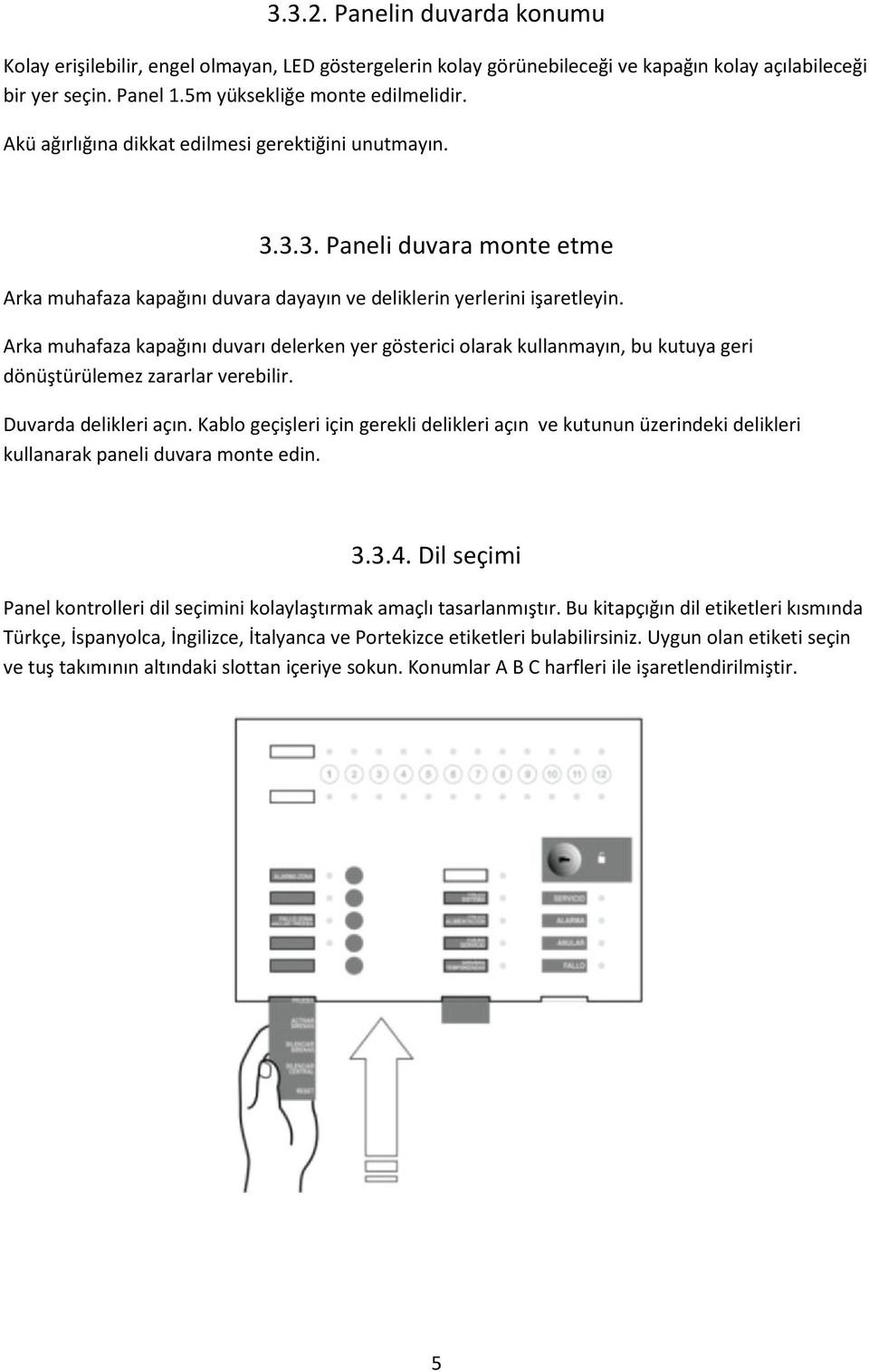 Arka muhafaza kapağını duvarı delerken yer gösterici olarak kullanmayın, bu kutuya geri dönüştürülemez zararlar verebilir. Duvarda delikleri açın.