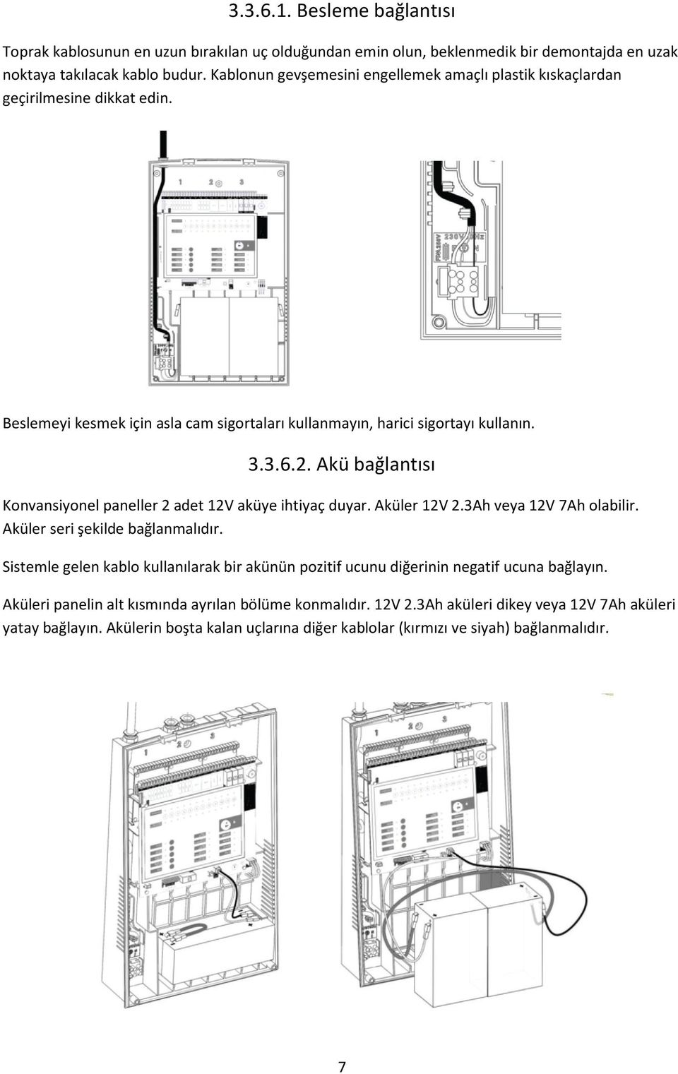 Akü bağlantısı Konvansiyonel paneller 2 adet 12V aküye ihtiyaç duyar. Aküler 12V 2.3Ah veya 12V 7Ah olabilir. Aküler seri şekilde bağlanmalıdır.