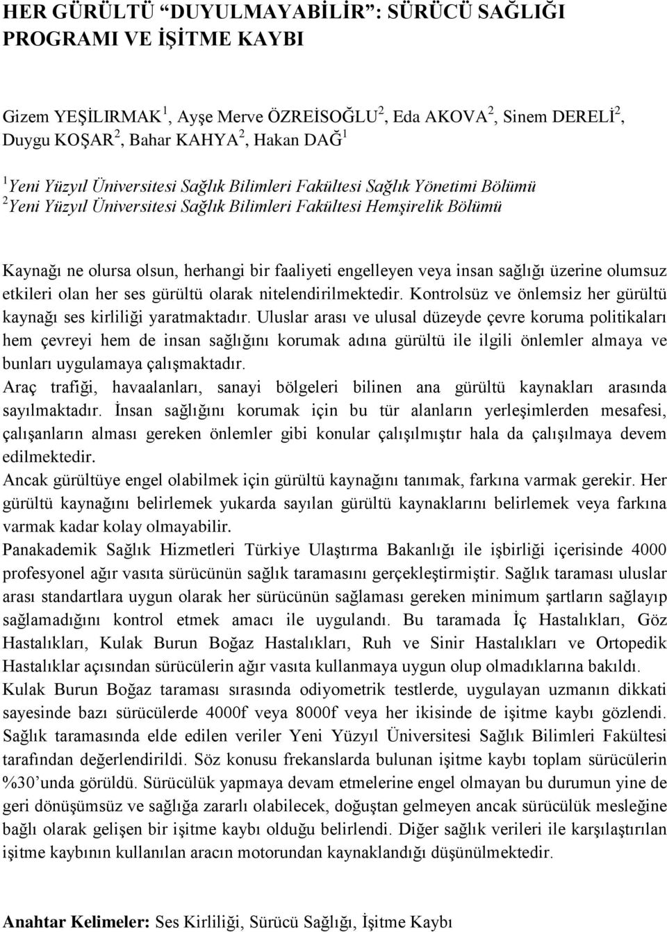 insan sağlığı üzerine olumsuz etkileri olan her ses gürültü olarak nitelendirilmektedir. Kontrolsüz ve önlemsiz her gürültü kaynağı ses kirliliği yaratmaktadır.