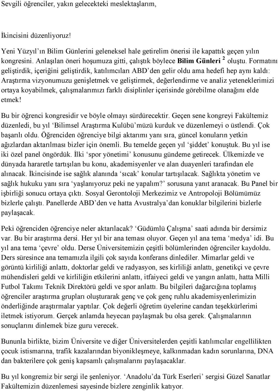 Formatını geliştirdik, içeriğini geliştirdik, katılımcıları ABD den gelir oldu ama hedefi hep aynı kaldı: Araştırma vizyonumuzu genişletmek ve geliştirmek, değerlendirme ve analiz yeteneklerimizi