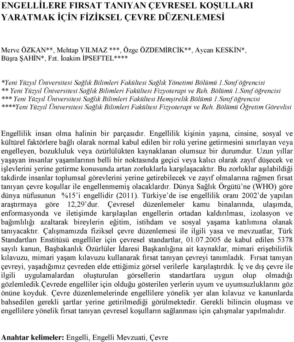 Sınıf öğrencisi ****Yeni Yüzyıl Üniversitesi Sağlık Bilimleri Fakültesi Fizyoterapi ve Reh. Bölümü Öğretim Görevlisi Engellilik insan olma halinin bir parçasıdır.