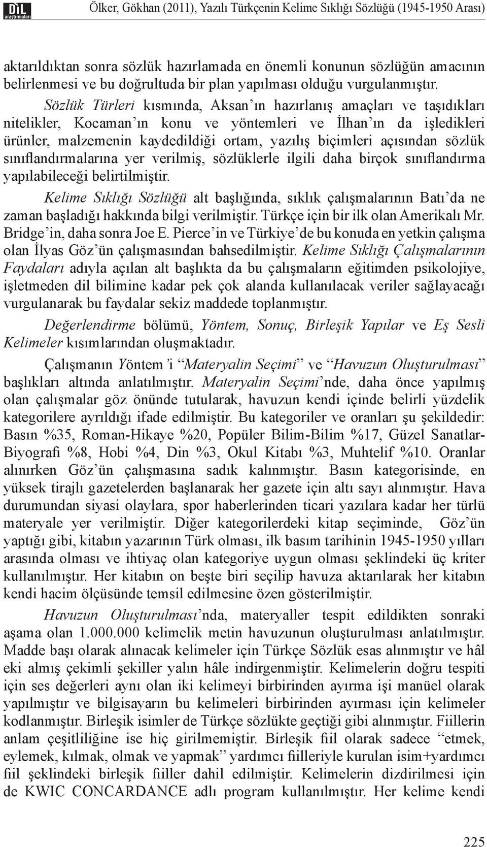 Sözlük Türleri kısmında, Aksan ın hazırlanış amaçları ve taşıdıkları nitelikler, Kocaman ın konu ve yöntemleri ve İlhan ın da işledikleri ürünler, malzemenin kaydedildiği ortam, yazılış biçimleri