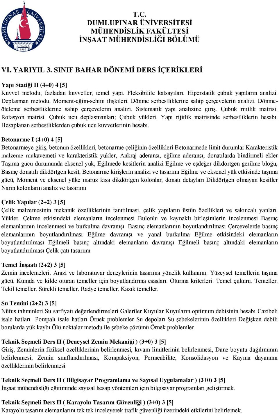 Çubuk rijitlik matrisi. Rotasyon matrisi. Çubuk ucu deplasmanları; Çubuk yükleri. Yapı rijitlik matrisinde serbestliklerin hesabı. Hesaplanan serbestliklerden çubuk ucu kuvvetlerinin hesabı.