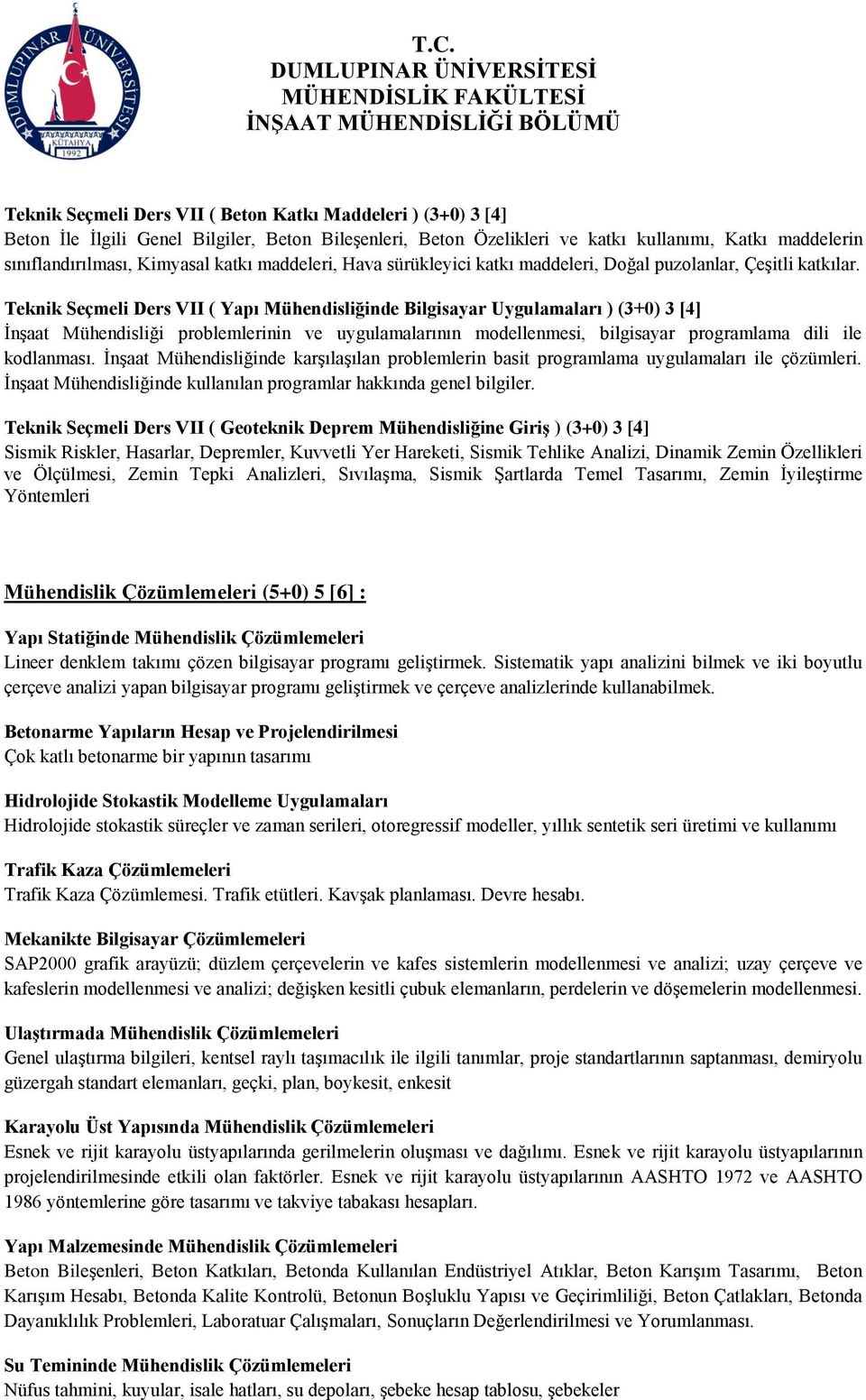 Teknik Seçmeli Ders VII ( Yapı Mühendisliğinde Bilgisayar Uygulamaları ) (3+0) 3 [4] İnşaat Mühendisliği problemlerinin ve uygulamalarının modellenmesi, bilgisayar programlama dili ile kodlanması.