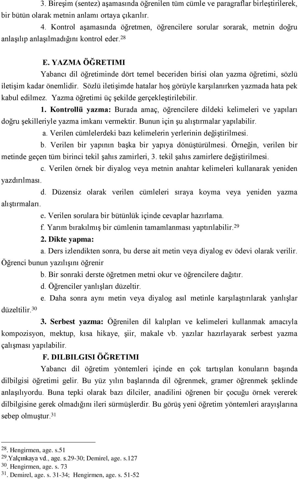 YAZMA ÖĞRETIMI Yabancı dil öğretiminde dört temel beceriden birisi olan yazma öğretimi, sözlü iletişim kadar önemlidir.