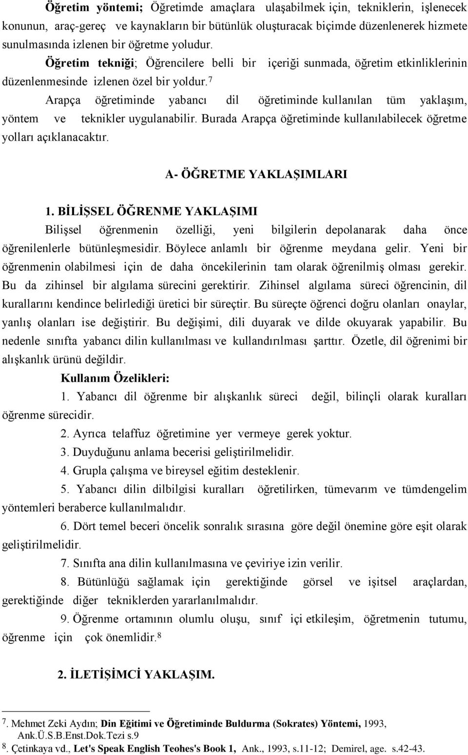 7 Arapça öğretiminde yabancı dil öğretiminde kullanılan tüm yaklaşım, yöntem ve teknikler uygulanabilir. Burada Arapça öğretiminde kullanılabilecek öğretme yolları açıklanacaktır.