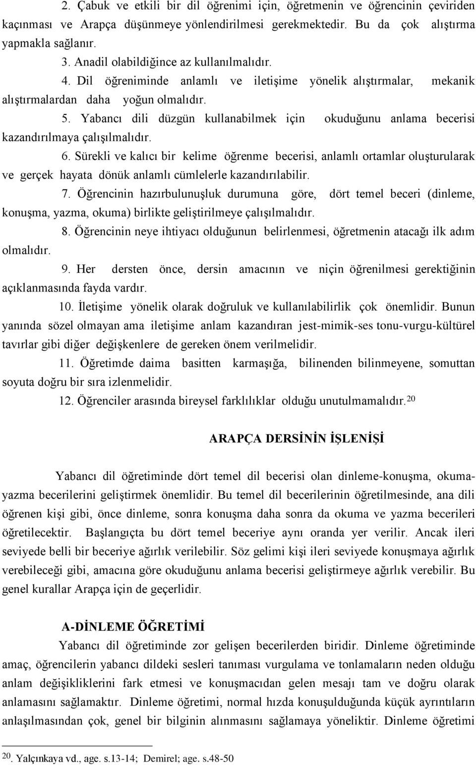 Yabancı dili düzgün kullanabilmek için okuduğunu anlama becerisi kazandırılmaya çalışılmalıdır. 6.