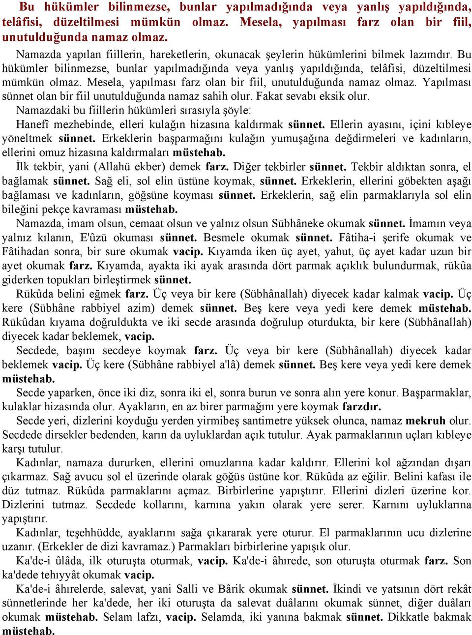 Namazdaki bu fiillerin hükümleri sırasıyla şöyle: Hanefî mezhebinde, elleri kulağın hizasına kaldırmak sünnet. Ellerin ayasını, içini kıbleye yöneltmek sünnet.