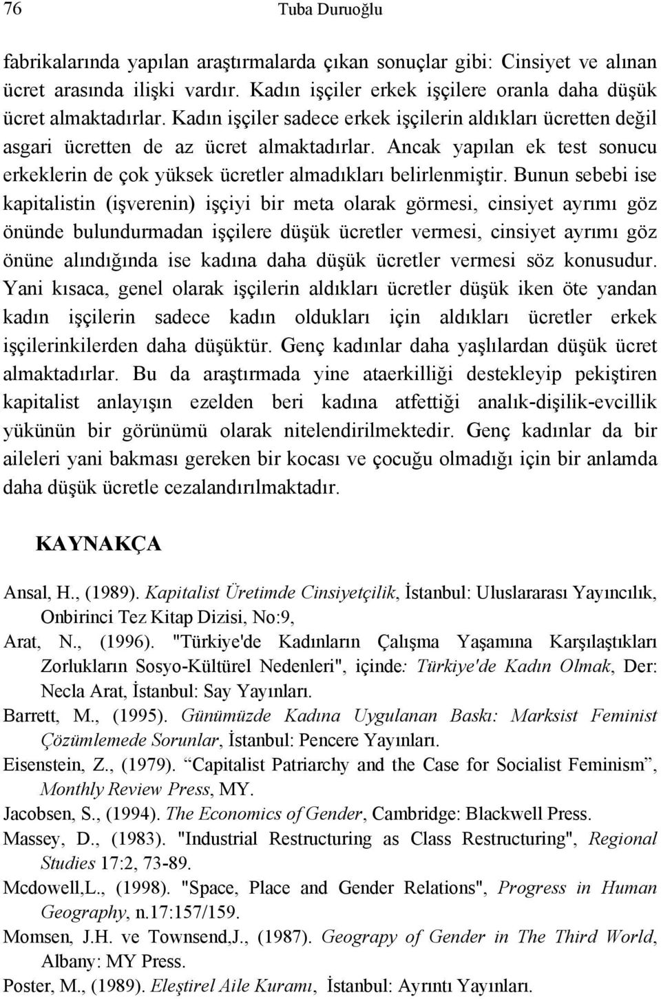 Bunun sebebi ise kapitalistin (işverenin) işçiyi bir meta olarak görmesi, cinsiyet ayrımı göz önünde bulundurmadan işçilere düşük ücretler vermesi, cinsiyet ayrımı göz önüne alındığında ise kadına