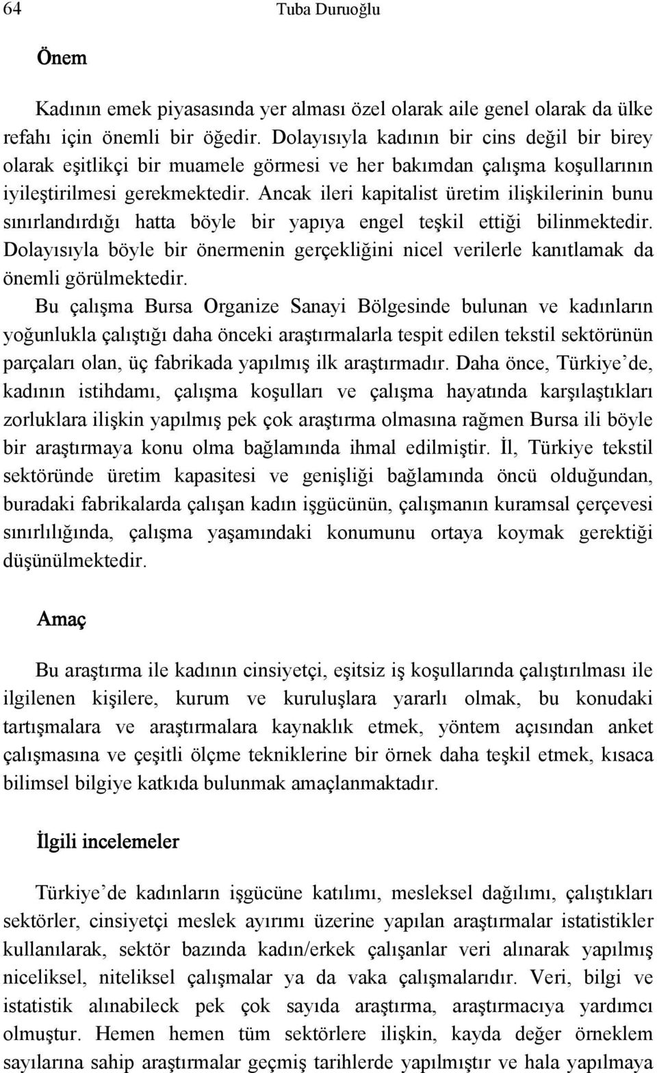 Ancak ileri kapitalist üretim ilişkilerinin bunu sınırlandırdığı hatta böyle bir yapıya engel teşkil ettiği bilinmektedir.