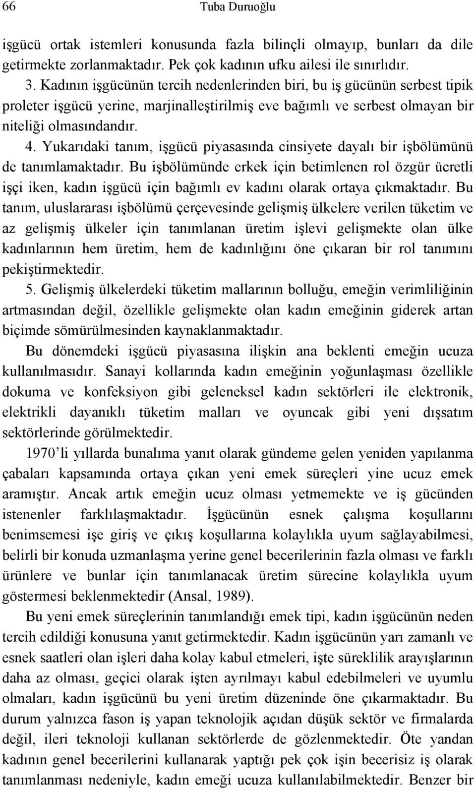 Yukarıdaki tanım, işgücü piyasasında cinsiyete dayalı bir işbölümünü de tanımlamaktadır.