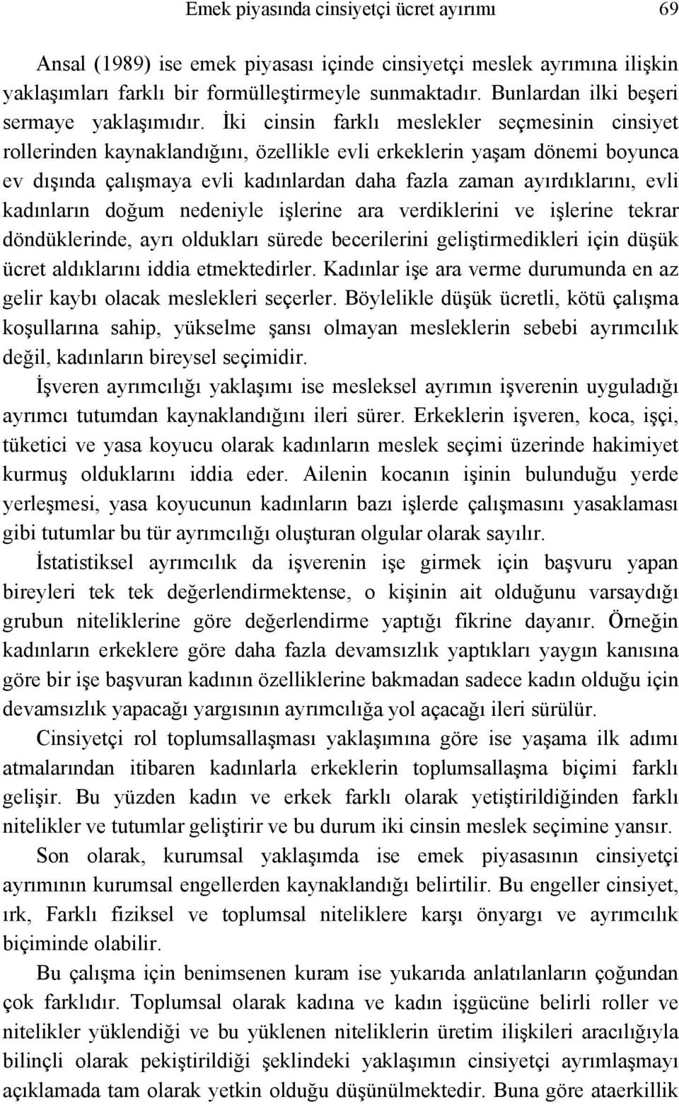 İki cinsin farklı meslekler seçmesinin cinsiyet rollerinden kaynaklandığını, özellikle evli erkeklerin yaşam dönemi boyunca ev dışında çalışmaya evli kadınlardan daha fazla zaman ayırdıklarını, evli