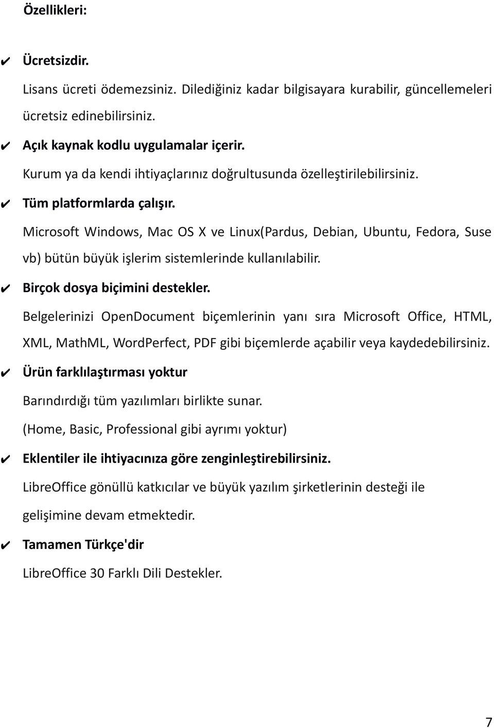 Microsoft Windows, Mac OS X ve Linux(Pardus, Debian, Ubuntu, Fedora, Suse vb) bütün büyük işlerim sistemlerinde kullanılabilir. Birçok dosya biçimini destekler.