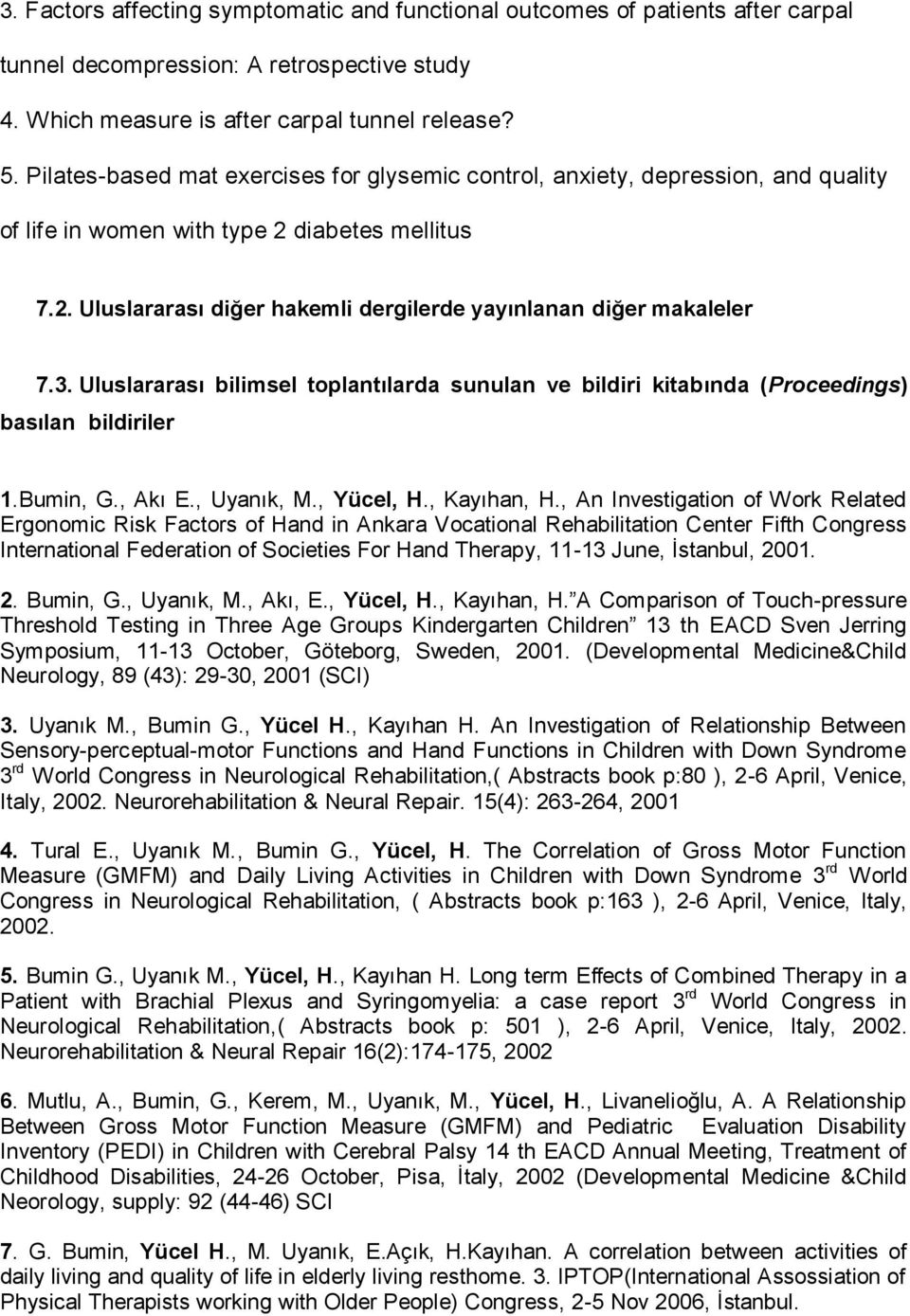 3. Uluslararası bilimsel toplantılarda sunulan ve bildiri kitabında (Proceedings) basılan bildiriler 1.Bumin, G., Akı E., Uyanık, M., Yücel, H., Kayıhan, H.