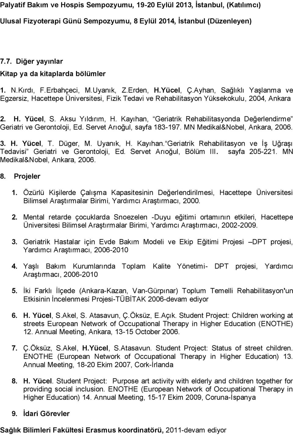 Ayhan, Sağlıklı Yaşlanma ve Egzersiz, Hacettepe Üniversitesi, Fizik Tedavi ve Rehabilitasyon Yüksekokulu, 2004, Ankara 2. H. Yücel, S. Aksu Yıldırım, H.