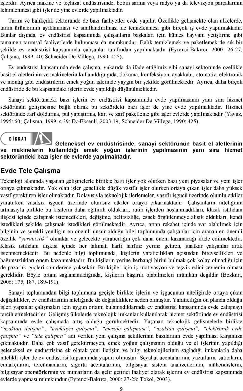 Özellikle gelişmekte olan ülkelerde, tarım ürünlerinin ayıklanması ve sınıflandırılması ile temizlenmesi gibi birçok iş evde yapılmaktadır.