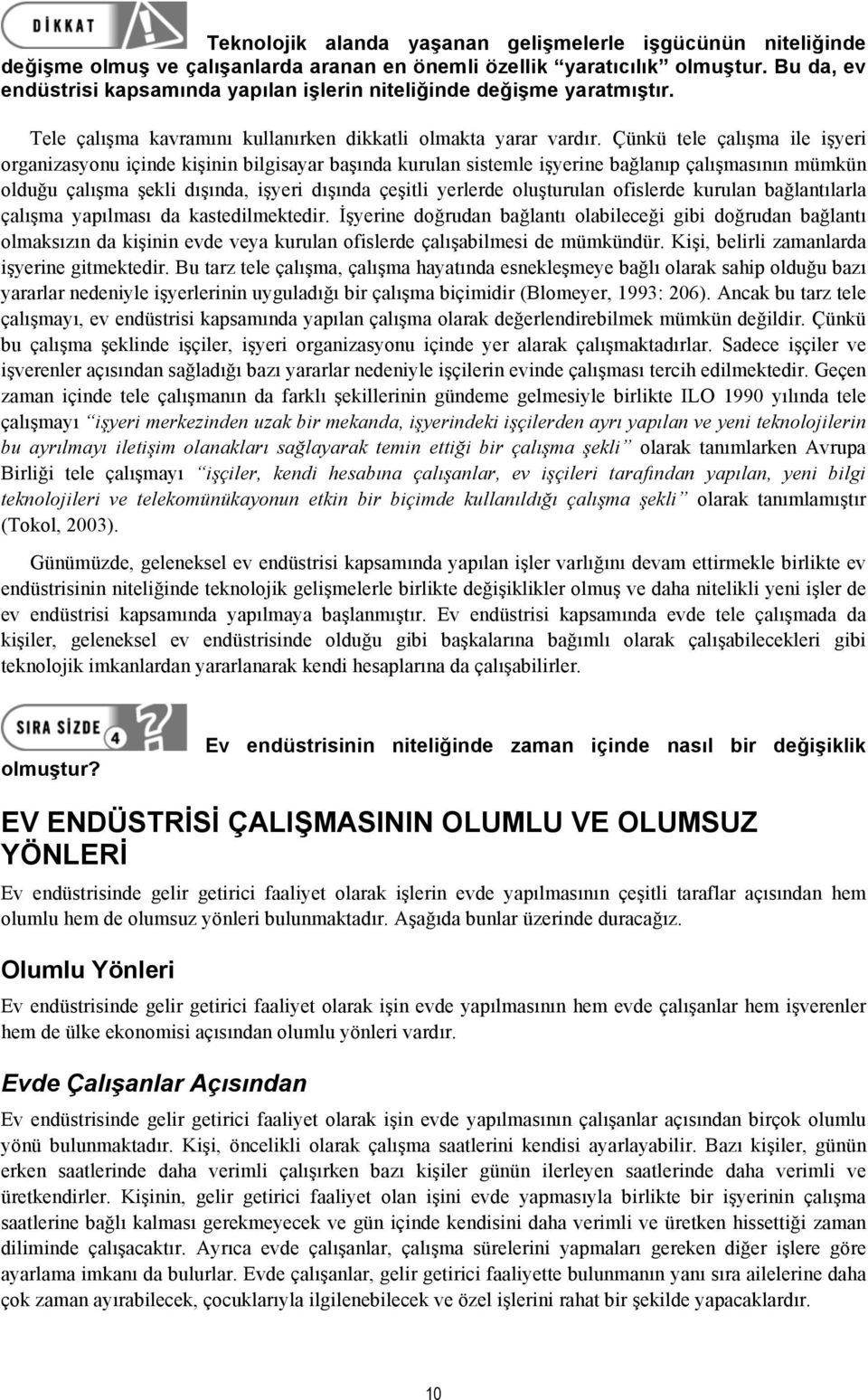 Çünkü tele çalışma ile işyeri organizasyonu içinde kişinin bilgisayar başında kurulan sistemle işyerine bağlanıp çalışmasının mümkün olduğu çalışma şekli dışında, işyeri dışında çeşitli yerlerde