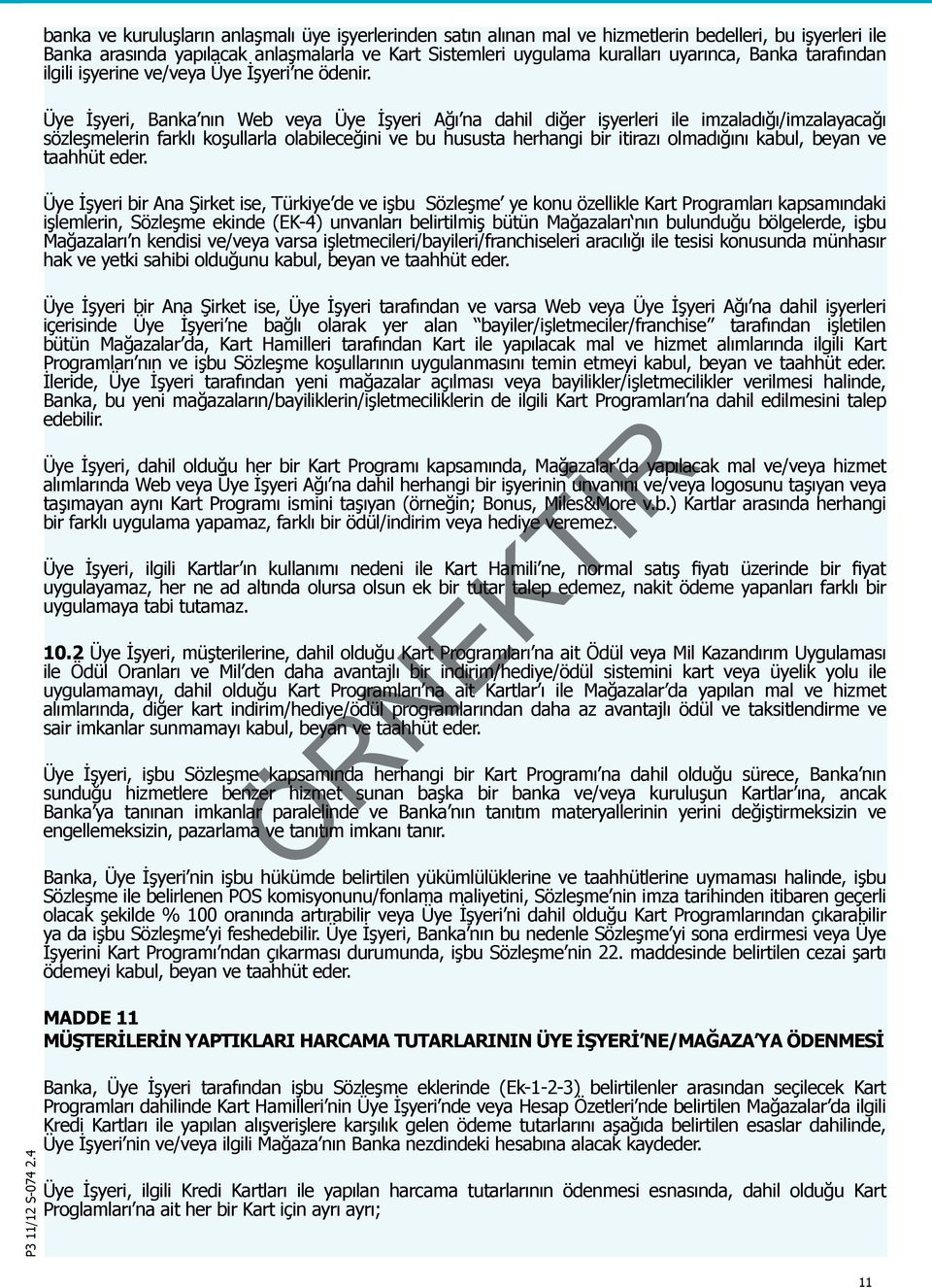 Üye İşyeri, Banka nın Web veya Üye İşyeri Ağı na dahil diğer işyerleri ile imzaladığı/imzalayacağı sözleşmelerin farklı koşullarla olabileceğini ve bu hususta herhangi bir itirazı olmadığını kabul,