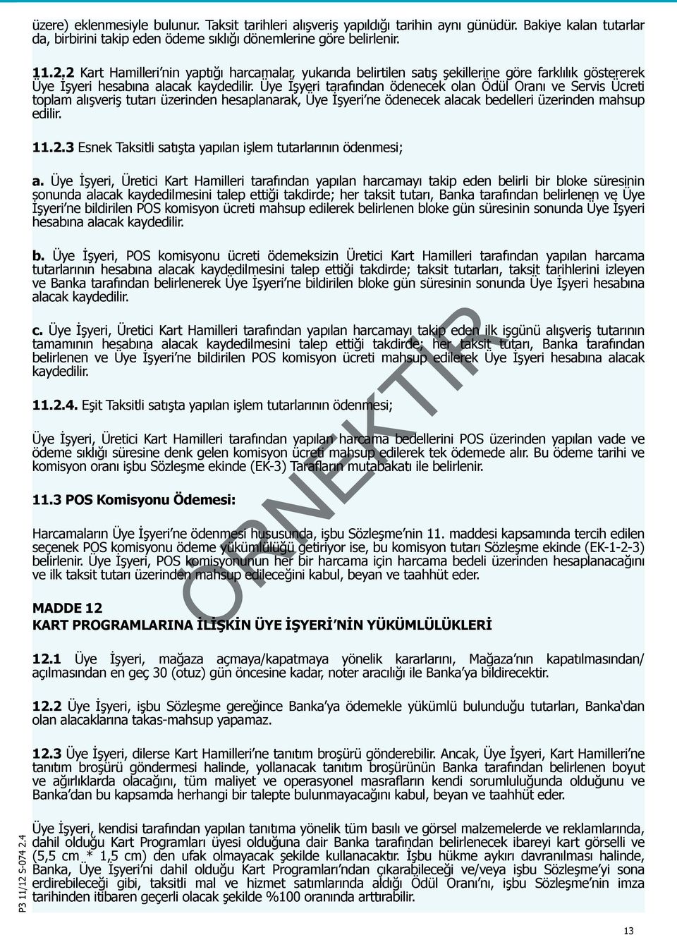 Üye İşyeri tarafından ödenecek olan Ödül Oranı ve Servis Ücreti toplam alışveriş tutarı üzerinden hesaplanarak, Üye İşyeri ne ödenecek alacak bedelleri üzerinden mahsup edilir. 11.2.