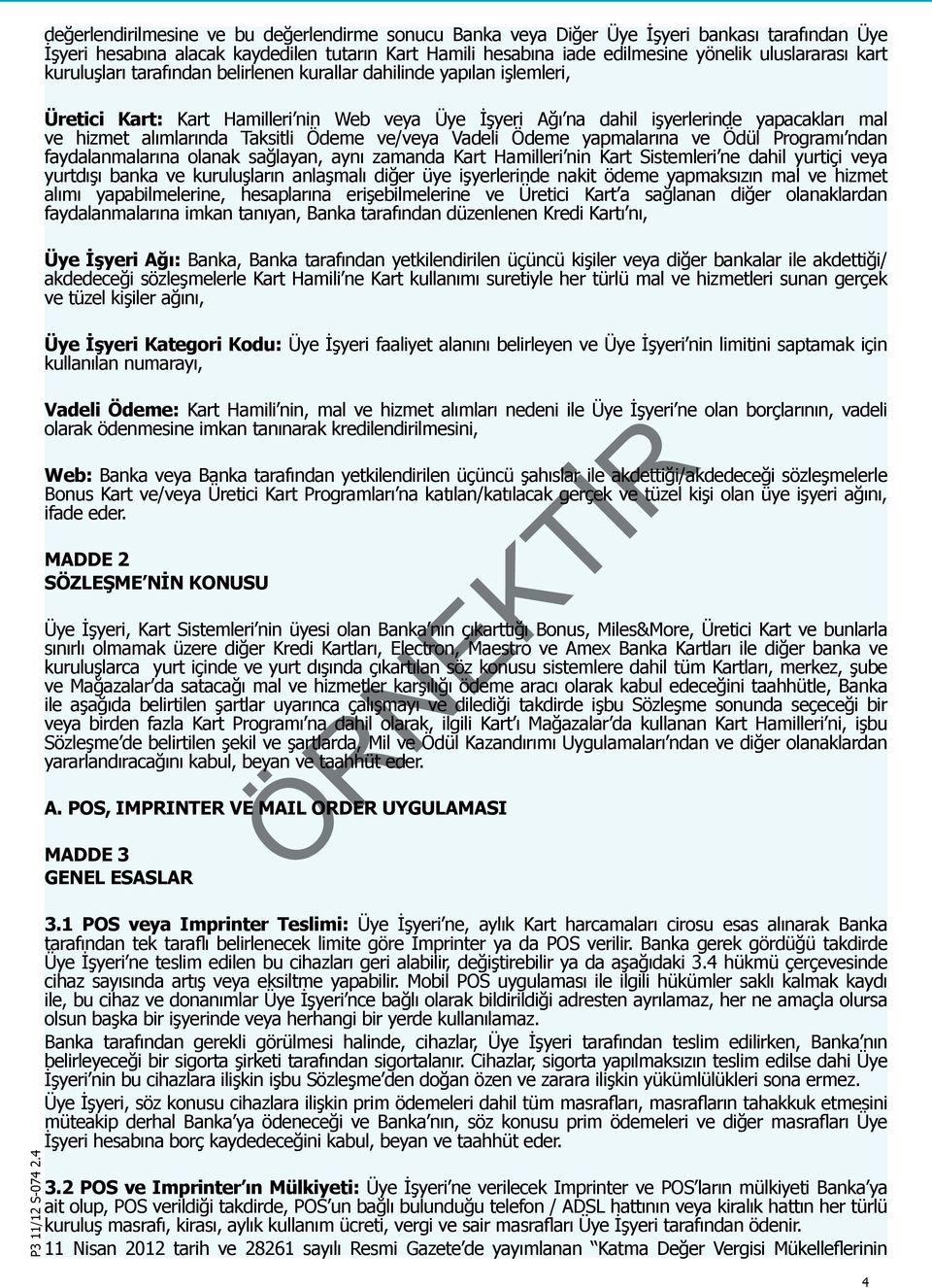 Taksitli Ödeme ve/veya Vadeli Ödeme yapmalarına ve Ödül Programı ndan faydalanmalarına olanak sağlayan, aynı zamanda Kart Hamilleri nin Kart Sistemleri ne dahil yurtiçi veya yurtdışı banka ve