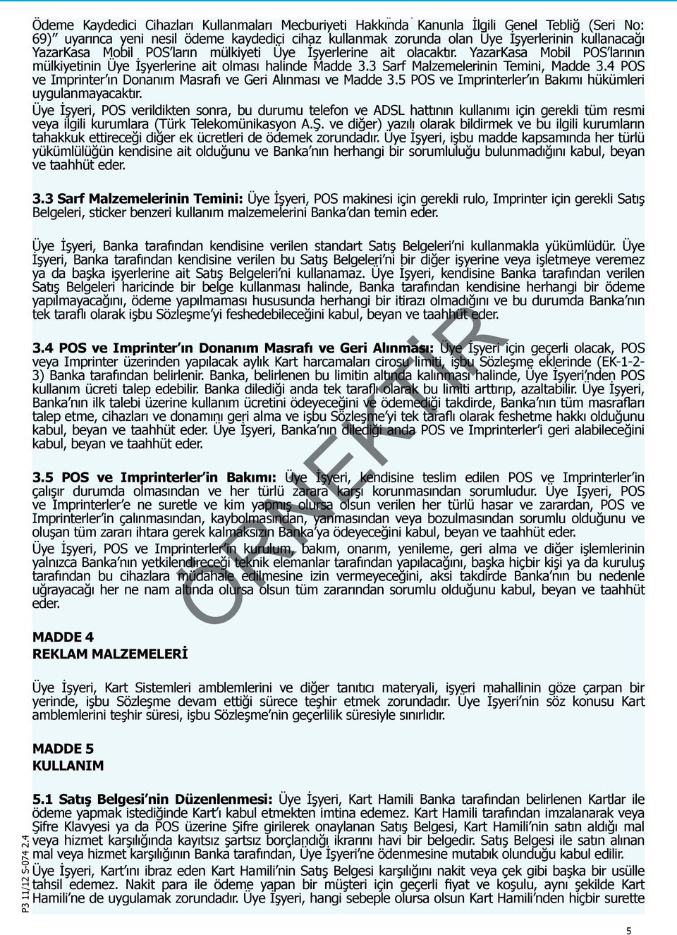 limiti, cihaz işbu Sözleşme kullanmak eklerinde zorunda (EK-1-2-3) olan Banka Üye İşyerlerinin tarafından belirlenir.