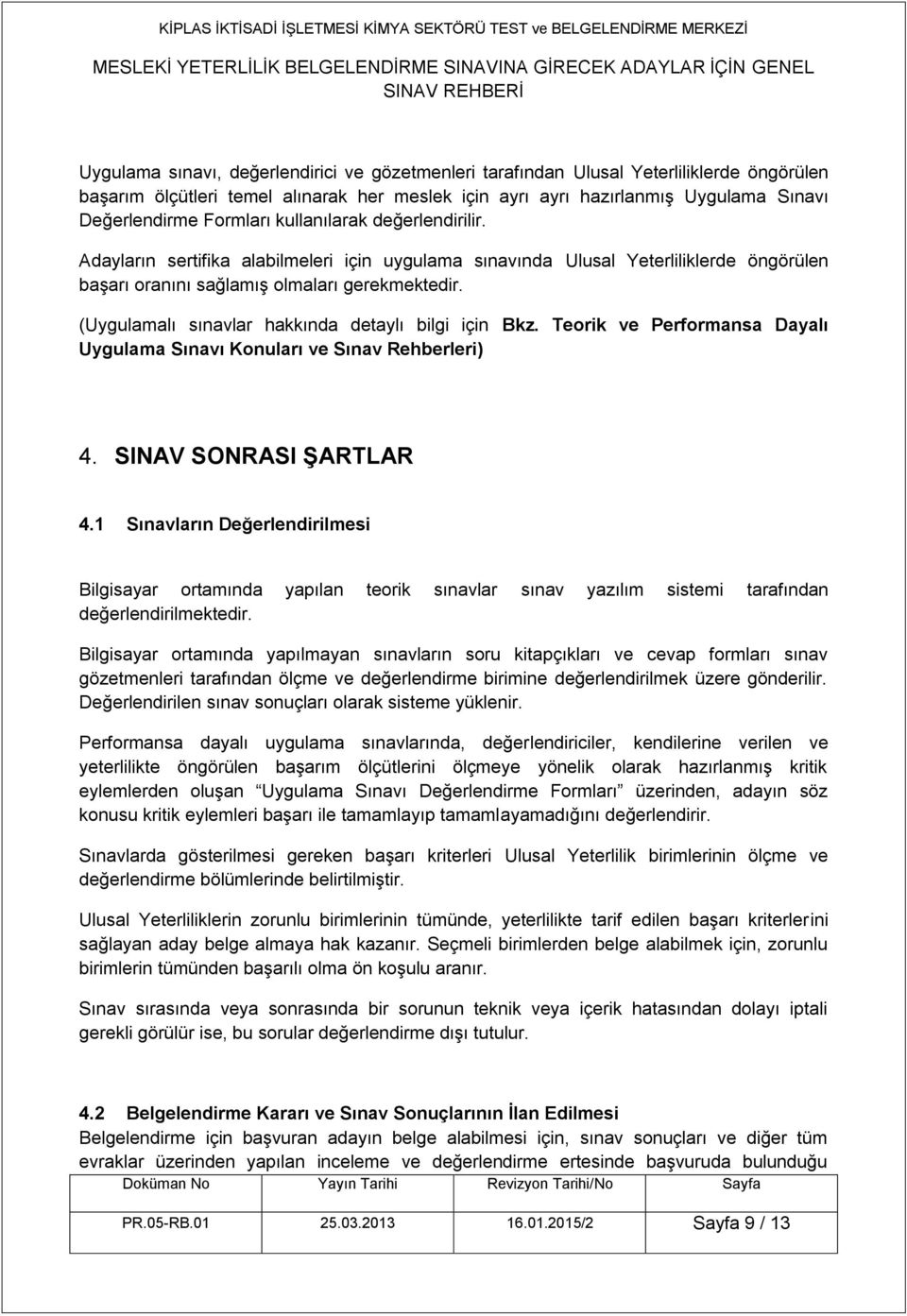 (Uygulamalı sınavlar hakkında detaylı bilgi için Bkz. Teorik ve Performansa Dayalı Uygulama Sınavı Konuları ve Sınav Rehberleri) 4. SINAV SONRASI ŞARTLAR 4.