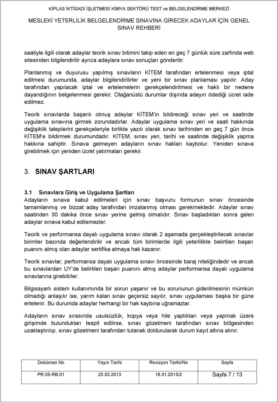 Aday tarafından yapılacak iptal ve ertelemelerin gerekçelendirilmesi ve haklı bir nedene dayandığının belgelenmesi gerekir. Olağanüstü durumlar dışında adayın ödediği ücret iade edilmez.