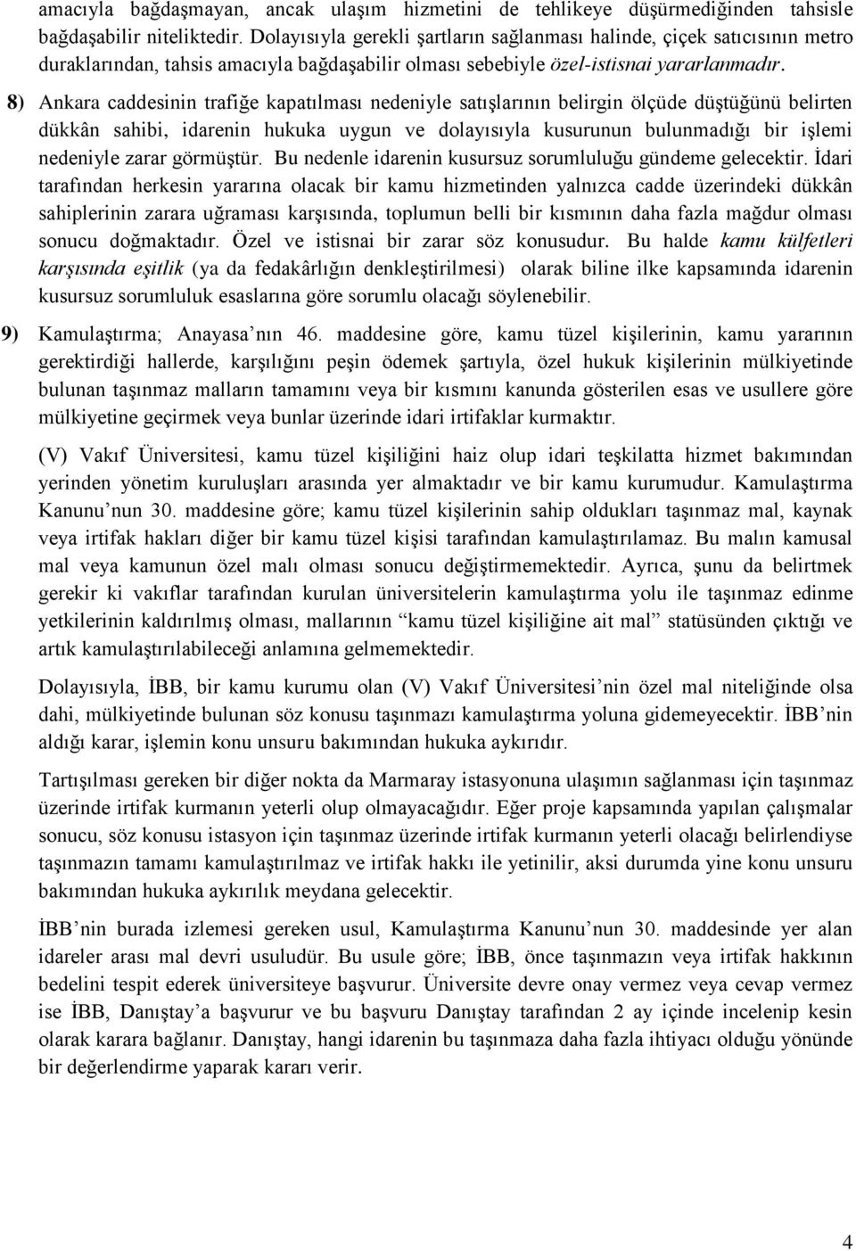 8) Ankara caddesinin trafiğe kapatılması nedeniyle satışlarının belirgin ölçüde düştüğünü belirten dükkân sahibi, idarenin hukuka uygun ve dolayısıyla kusurunun bulunmadığı bir işlemi nedeniyle zarar