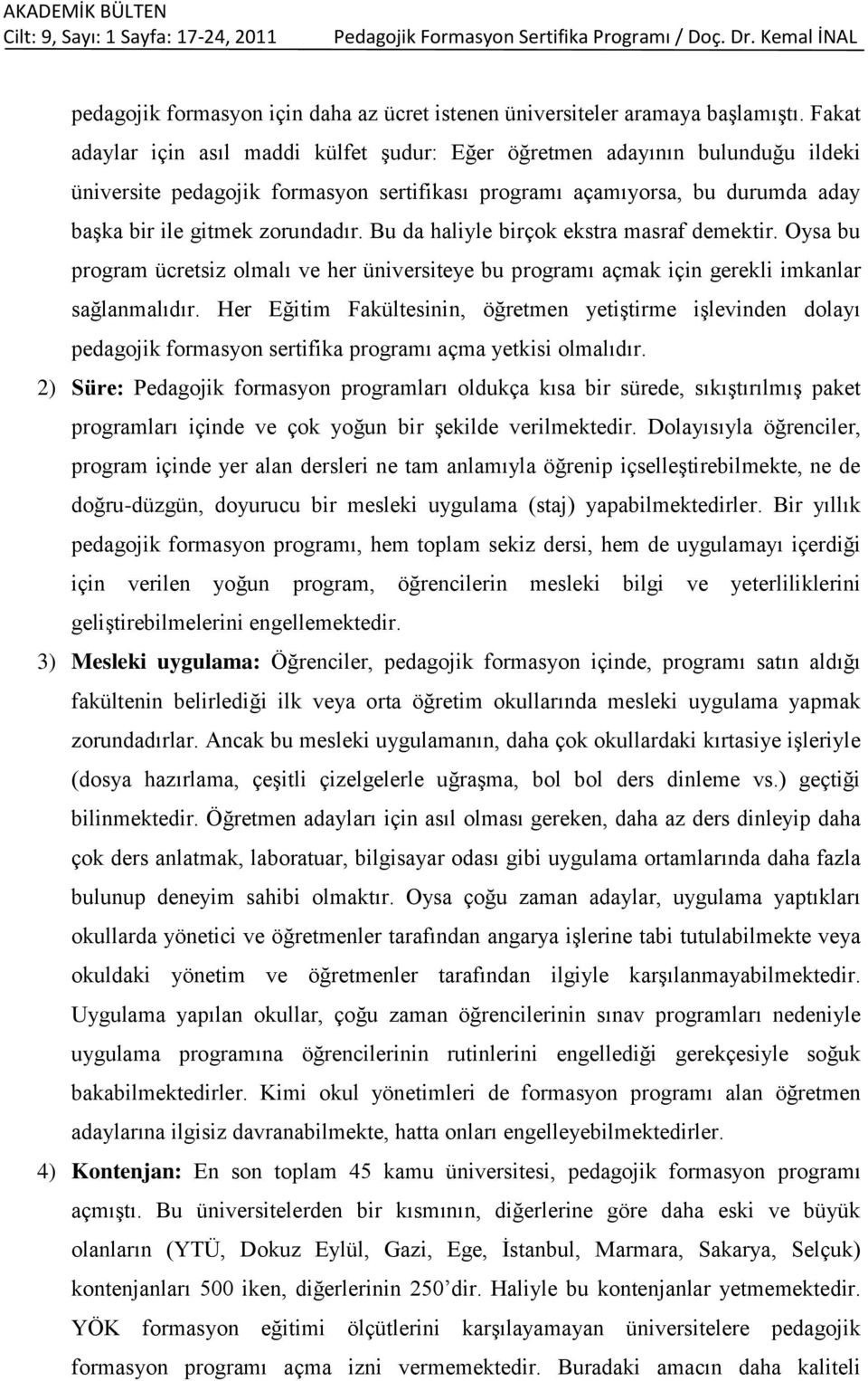 Bu da haliyle birçok ekstra masraf demektir. Oysa bu program ücretsiz olmalı ve her üniversiteye bu programı açmak için gerekli imkanlar sağlanmalıdır.