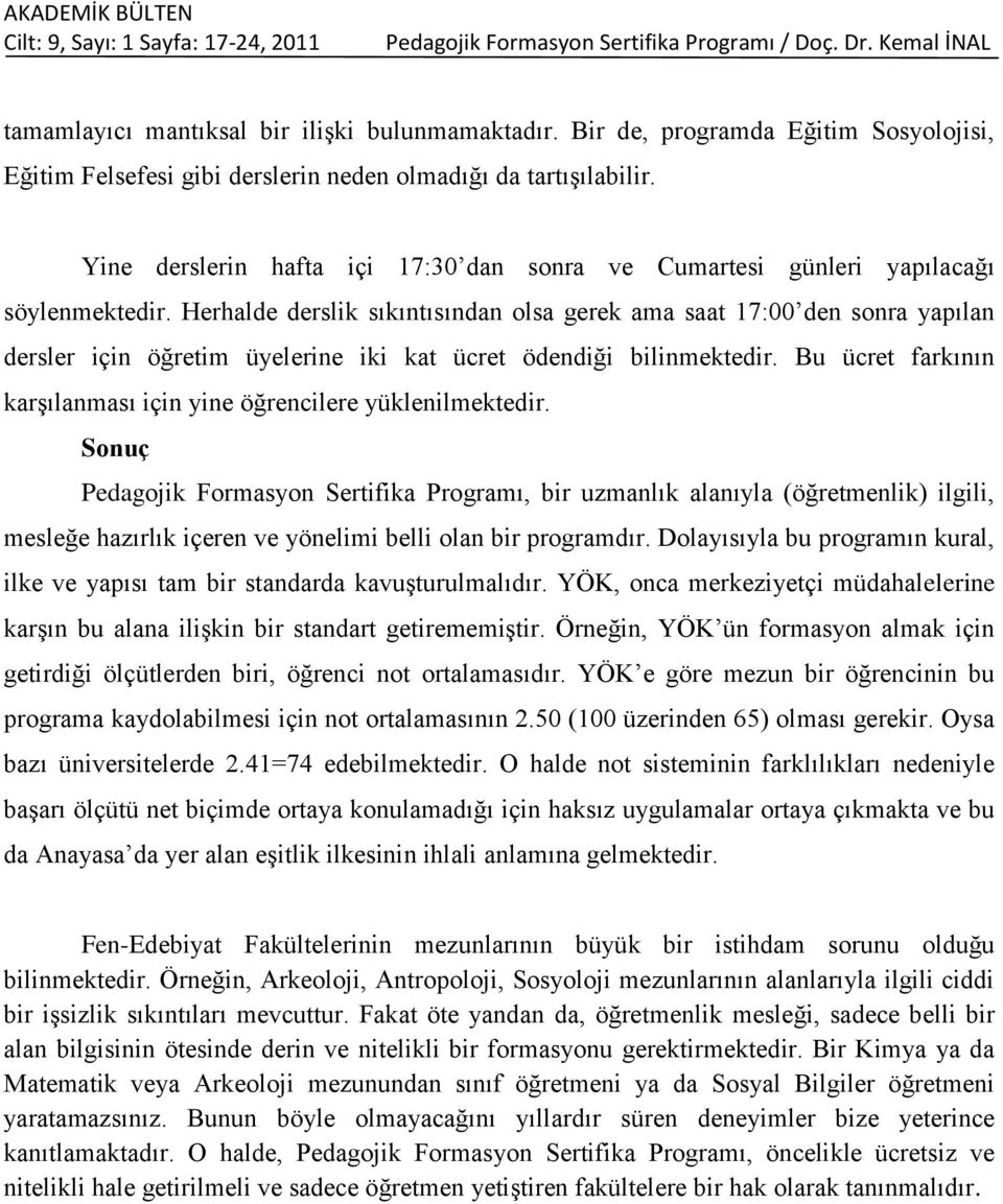 Herhalde derslik sıkıntısından olsa gerek ama saat 17:00 den sonra yapılan dersler için öğretim üyelerine iki kat ücret ödendiği bilinmektedir.