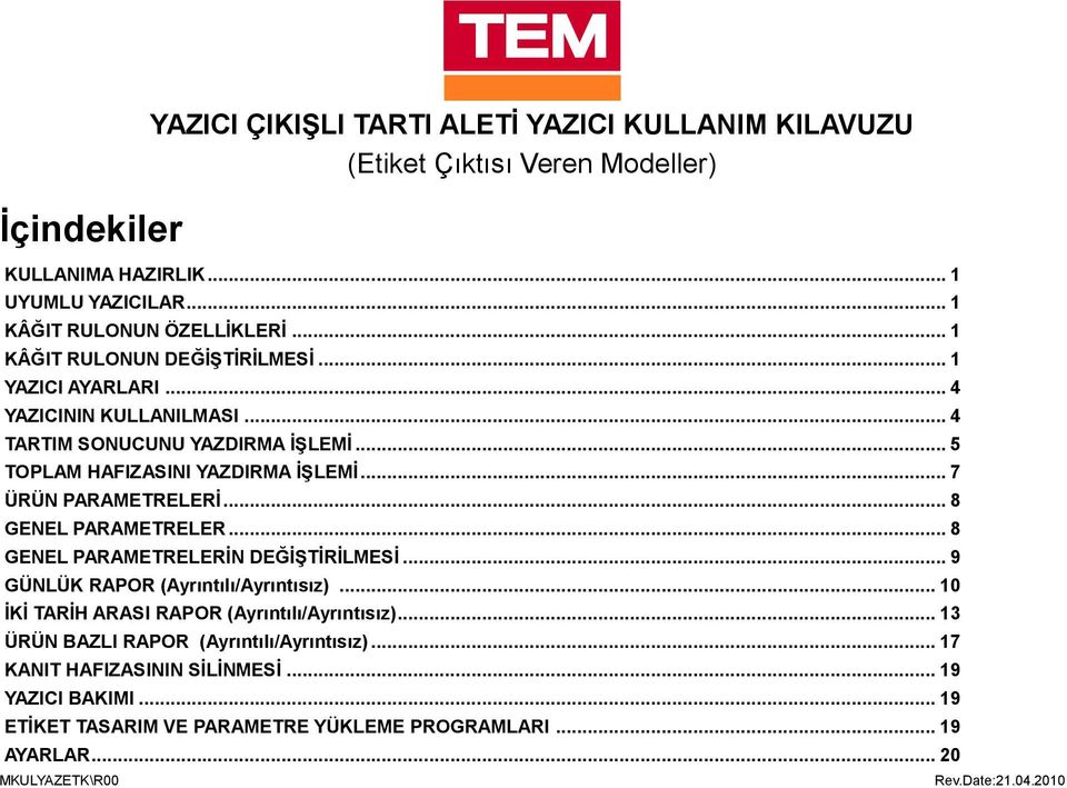 .. 7 ÜRÜN PARAMETRELERİ... 8 GENEL PARAMETRELER... 8 GENEL PARAMETRELERİN DEĞİŞTİRİLMESİ... 9 GÜNLÜK RAPOR (Ayrıntılı/Ayrıntısız)... 10 İKİ TARİH ARASI RAPOR (Ayrıntılı/Ayrıntısız).