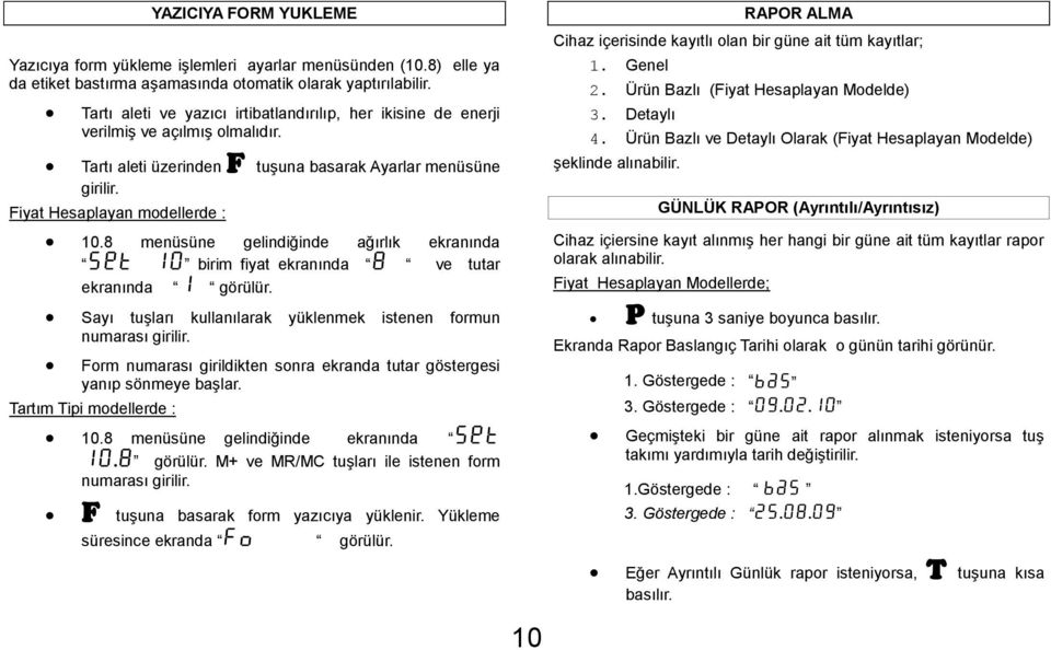 8 menüsüne gelindiğinde ağırlık ekranında Set 10 birim fiyat ekranında 8 ve tutar ekranında 1 görülür. Sayı tuşları kullanılarak yüklenmek istenen formun numarası girilir.