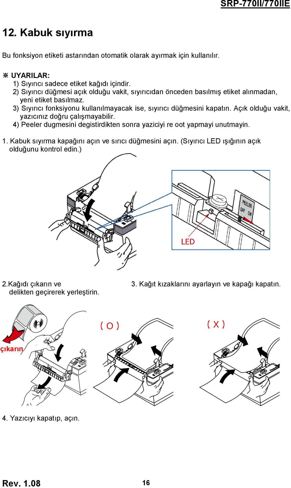 Açık olduğu vakit, yazıcınız doğru çalışmayabilir. 4) Peeler dugmesini degistirdikten sonra yaziciyi re oot yapmayi unutmayin. 1.