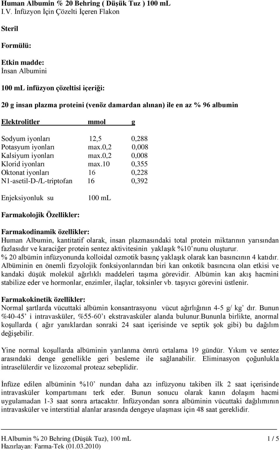 Elektrolitler mmol g Sodyum iyonları 12,5 0,288 Potasyum iyonları max.0,2 0,008 Kalsiyum iyonları max.0,2 0,008 Klorid iyonları max.