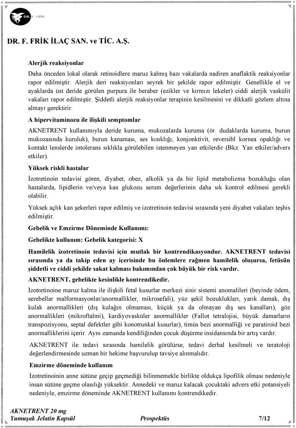 Genellikle el ve ayaklarda üst deride görülen purpura ile beraber (ezikler ve kırmızı lekeler) ciddi alerjik vaskülit vakaları rapor edilmiştir.