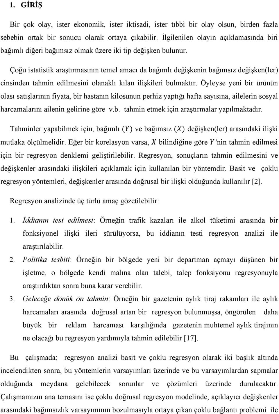 Çoğu istatistik araştırmasının temel amacı da bağımlı değişkenin bağımsız değişken(ler) cinsinden tahmin edilmesini olanaklı kılan ilişkileri bulmaktır.