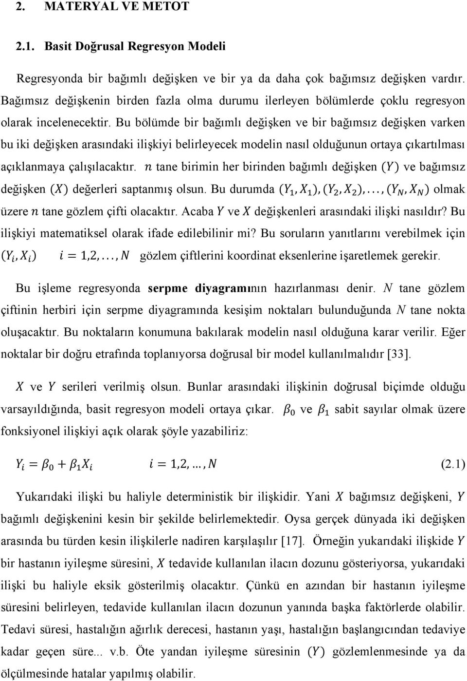 Bu bölümde bir bağımlı değişken ve bir bağımsız değişken varken bu iki değişken arasındaki ilişkiyi belirleyecek modelin nasıl olduğunun ortaya çıkartılması açıklanmaya çalışılacaktır.