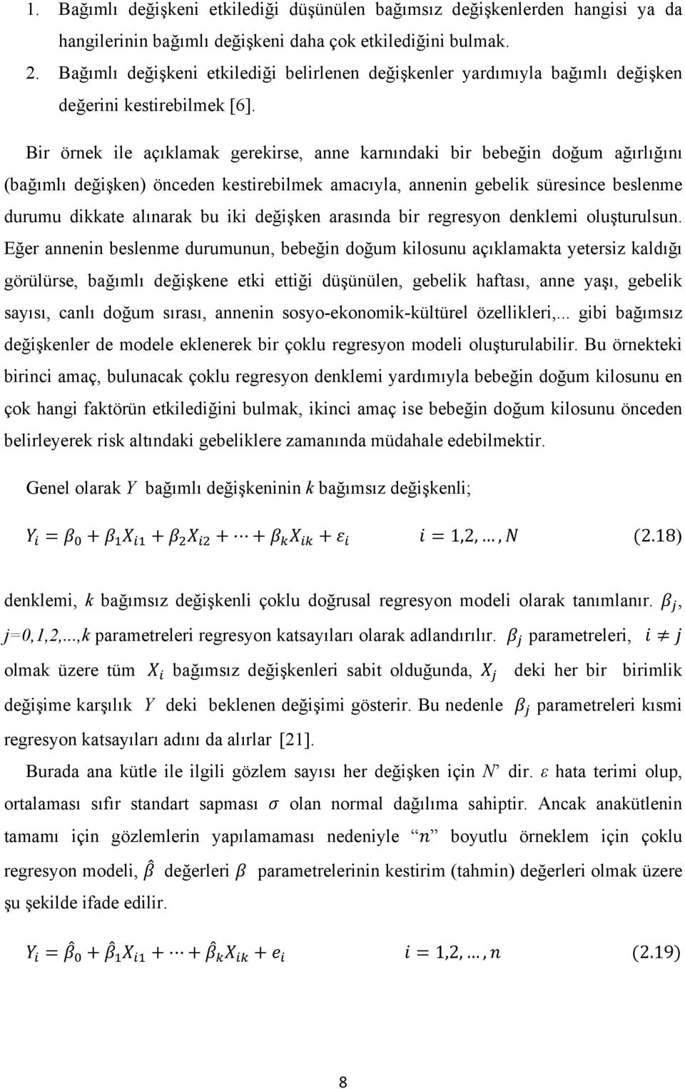 Bir örnek ile açıklamak gerekirse, anne karnındaki bir bebeğin doğum ağırlığını (bağımlı değişken) önceden kestirebilmek amacıyla, annenin gebelik süresince beslenme durumu dikkate alınarak bu iki