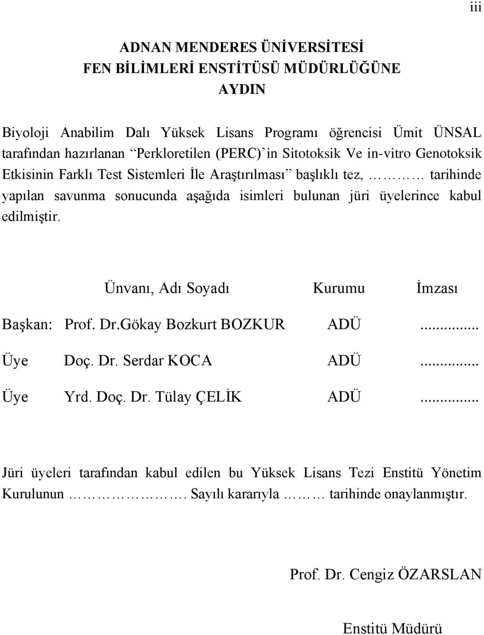 isimleri bulunan jüri üyelerince kabul edilmiştir. Ünvanı, Adı Soyadı Kurumu İmzası Başkan : Prof. Dr.Gökay Bozkurt BOZKUR ADÜ... Üye Doç. Dr. Serdar KOCA ADÜ... Üye Yrd. Doç. Dr. Tülay ÇELİK ADÜ.